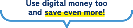 Use digital money too and save even more!